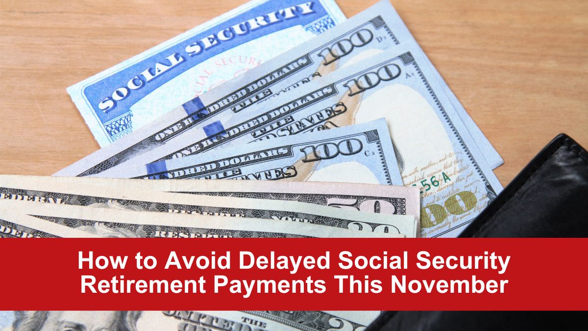 How to Avoid Delayed Social Security Retirement Payments This November