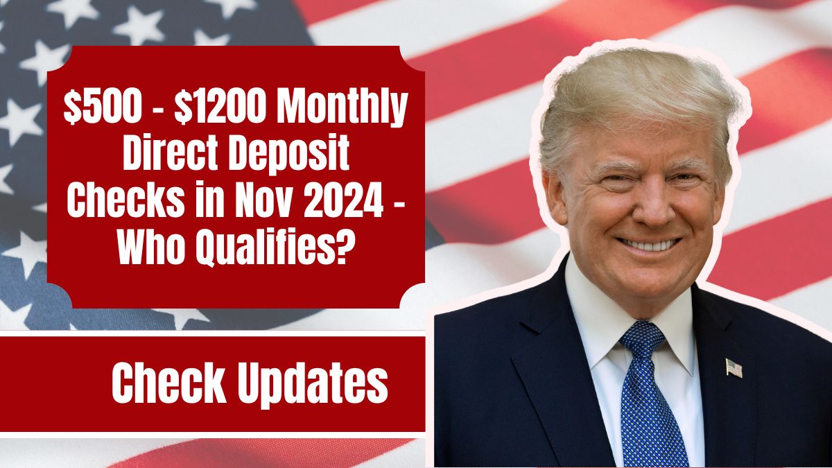 $500 – $1200 Monthly Direct Deposit Checks in Nov 2024 – Who Qualifies?