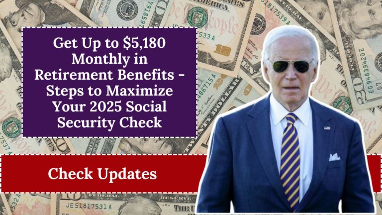 Get Up to $5,180 Monthly in Retirement Benefits - Steps to Maximize Your 2025 Social Security Check