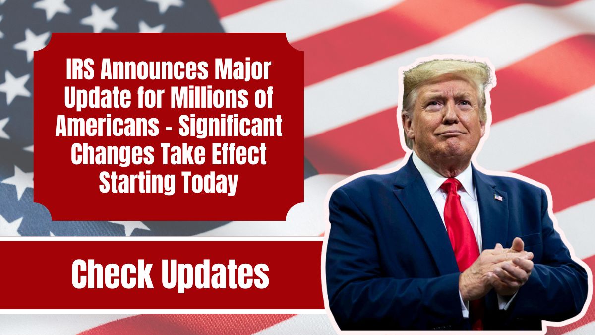 IRS Announces Major Update for Millions of Americans – Significant Changes Take Effect Starting Today