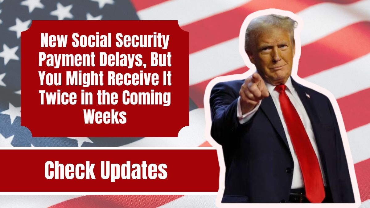 New Social Security Payment Delays, But You Might Receive It Twice in the Coming Weeks