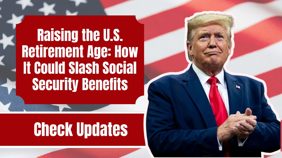 Raising the U.S. Retirement Age: How It Could Slash Social Security Benefits